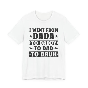 Dada to Daddy to Dad to Bruh - Dads T-Shirt