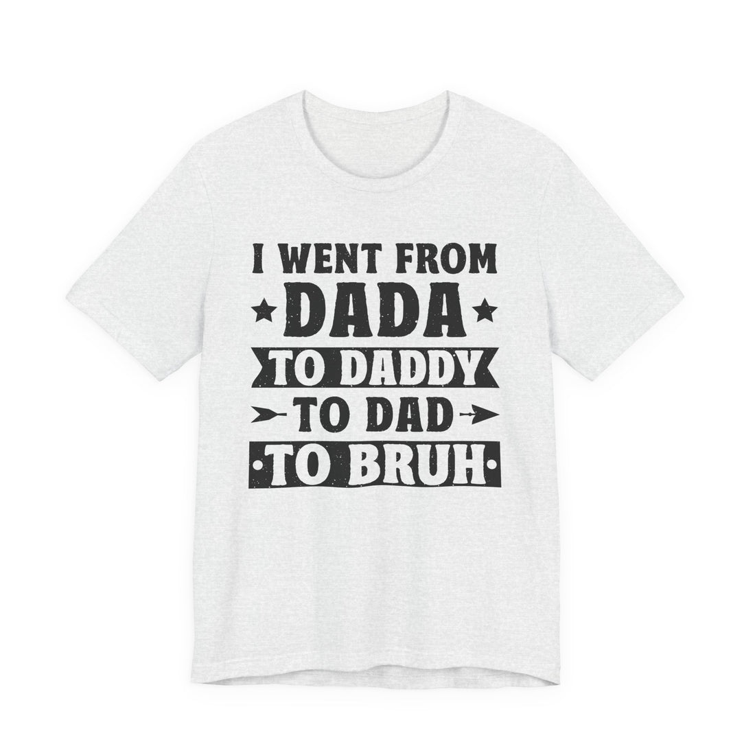 Dada to Daddy to Dad to Bruh - Dads T-Shirt